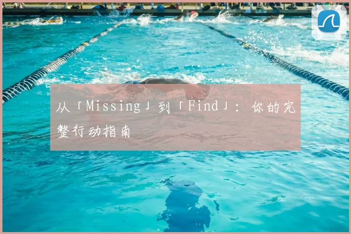 从「Missing」到「Find」：你的完整行动指南