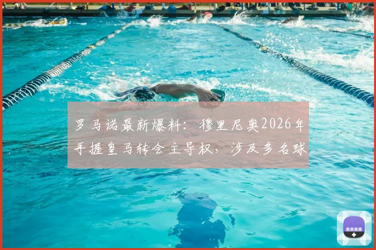 罗马诺最新爆料:穆里尼奥2026年手握皇马转会主导权,涉及多名球星的批量官宣即将开始